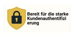 Bereit für die starke Kundenauthentifizierung